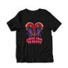 Love You To Death T-Shirt