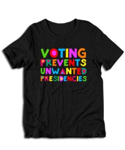 Voting Prevents Unwanted Presidencies T-Shirt
