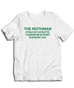 The Mothman Stole My Catalytic Converter In Point Pleasant T-Shirt