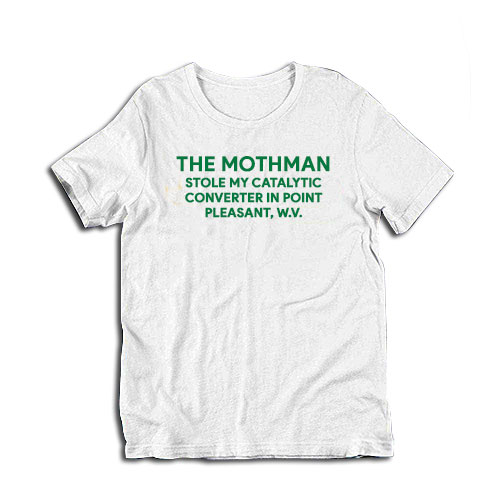 The Mothman Stole My Catalytic Converter In Point Pleasant T-Shirt