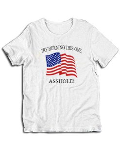 Try Burning This One Asshole T-Shirt