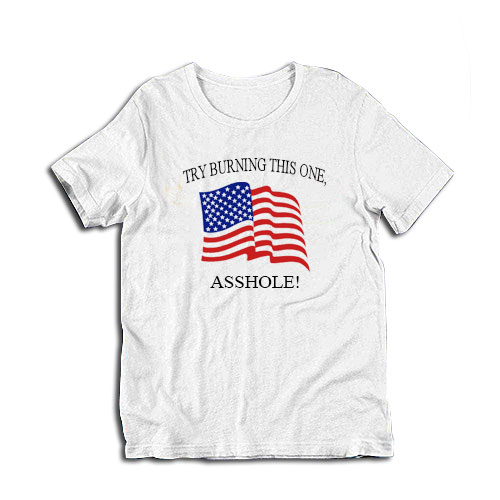 Try Burning This One Asshole T-Shirt
