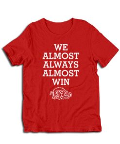We Almost Always Almost Win Hogs Razorback T-Shirt