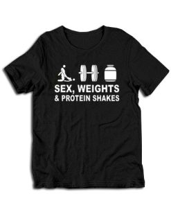 Sex Weights And Protein Shakes T-Shirt