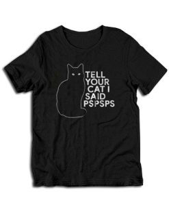 Tell Your Cat I Said Pspsps T-Shirt