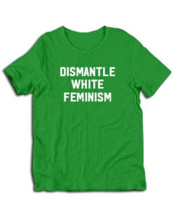 Dismantle White Feminism T-Shirt
