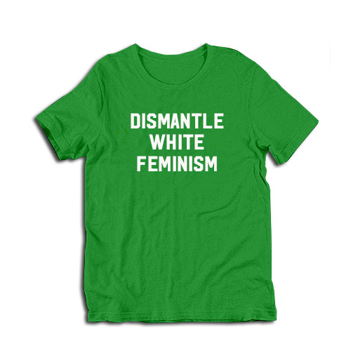 Dismantle White Feminism T-Shirt