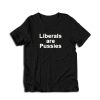 Liberals Are Pussies T-Shirt