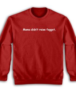 Mama Didn't Raise Faggot Sweatshirt