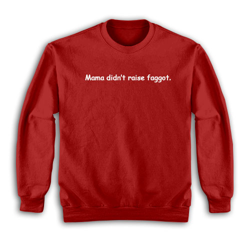 Mama Didn't Raise Faggot Sweatshirt