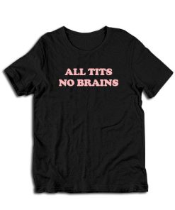 All Tits No Brains T-Shirt