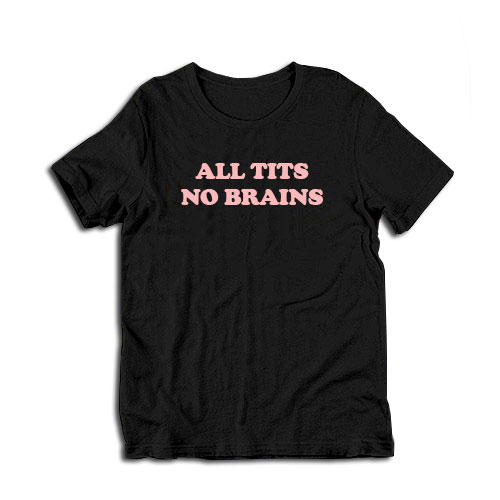 All Tits No Brains T-Shirt