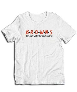 Browns The One With The Hot Coach T-Shirt