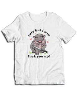 Cute But I Will Fuck You Up T-Shirt